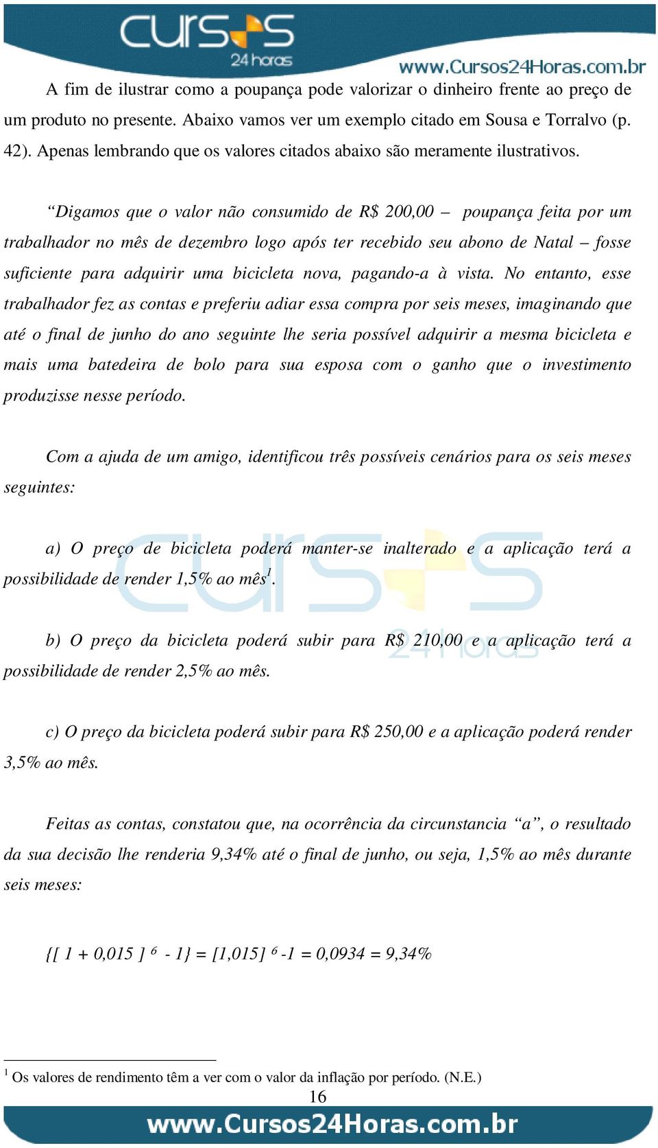 Digamos que o valor não consumido de R$ 200,00 poupança feita por um trabalhador no mês de dezembro logo após ter recebido seu abono de Natal fosse suficiente para adquirir uma bicicleta nova,