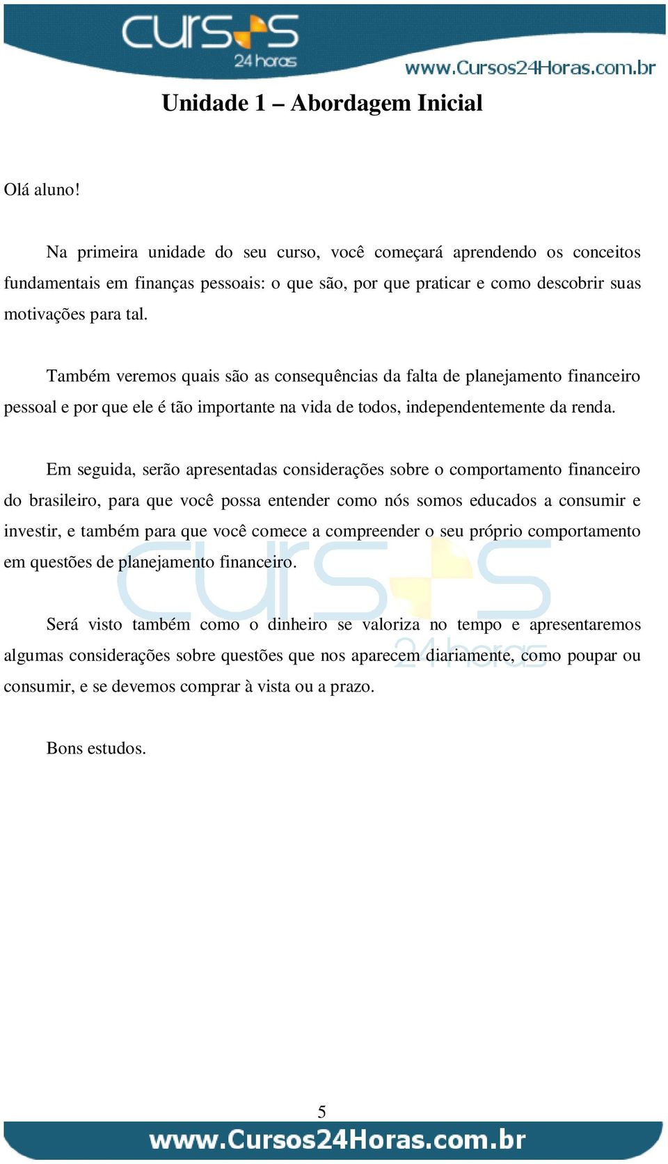 Também veremos quais são as consequências da falta de planejamento financeiro pessoal e por que ele é tão importante na vida de todos, independentemente da renda.