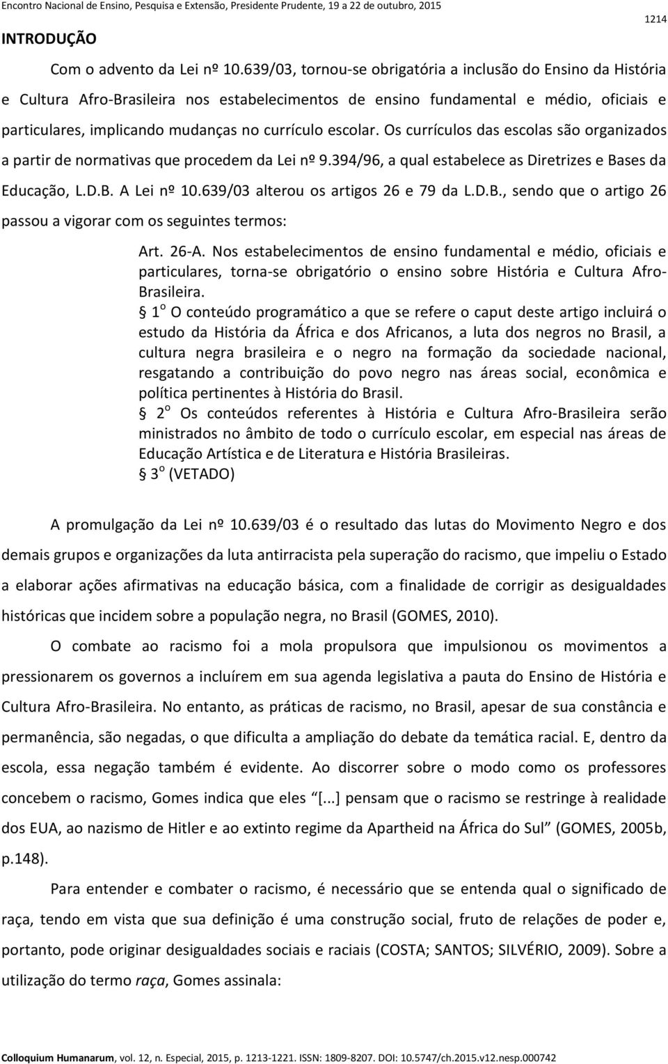 escolar. Os currículos das escolas são organizados a partir de normativas que procedem da Lei nº 9.394/96, a qual estabelece as Diretrizes e Bases da Educação, L.D.B. A Lei nº 10.