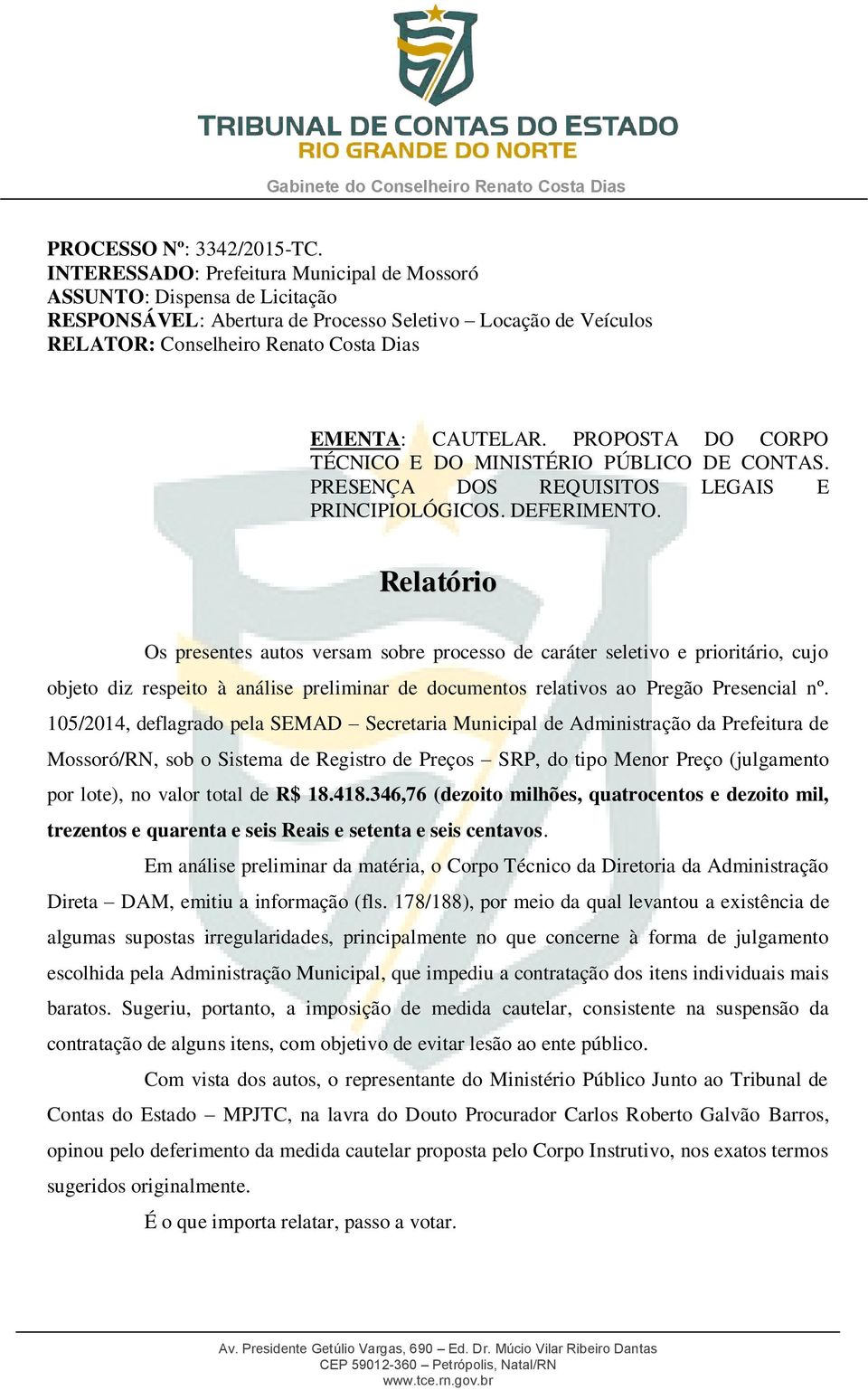 PROPOSTA DO CORPO TÉCNICO E DO MINISTÉRIO PÚBLICO DE CONTAS. PRESENÇA DOS REQUISITOS LEGAIS E PRINCIPIOLÓGICOS. DEFERIMENTO.