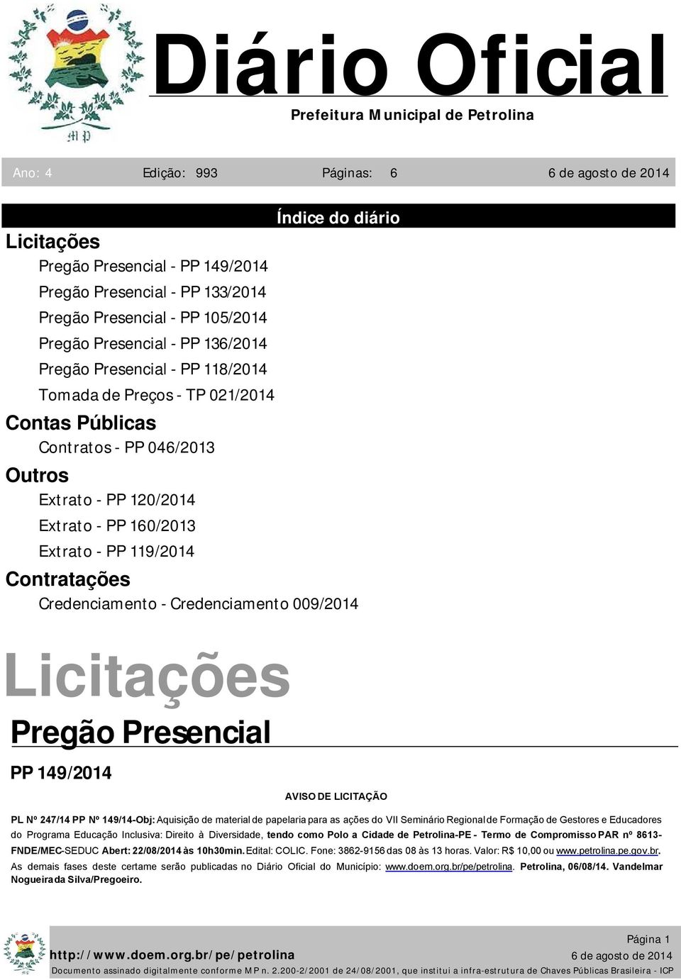 Credenciamento 009/2014 Licitações Pregão Presencial PP 149/2014 AVISO DE LICITAÇÃO PL Nº 247/14 PP Nº 149/14-Obj: Aquisição de material de papelaria para as ações do VII Seminário Regional de