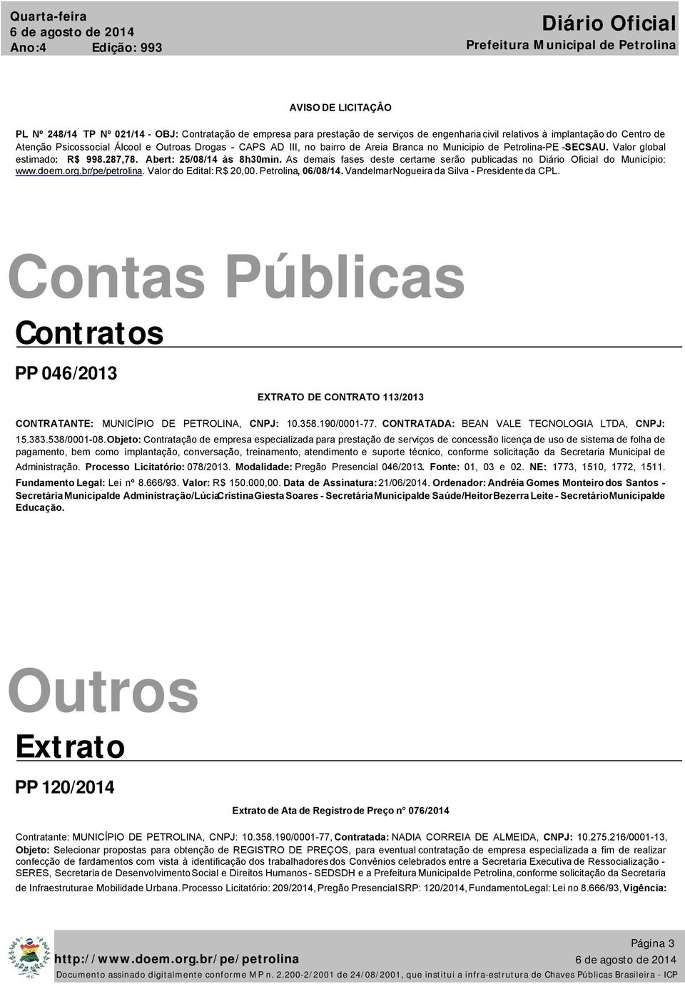 As demais fases deste certame serão publicadas no Diário Oficial do Município: www.doem.org.br/pe/petrolina. Valor do Edital: R$ 20,00. Petrolina, 06/08/14.