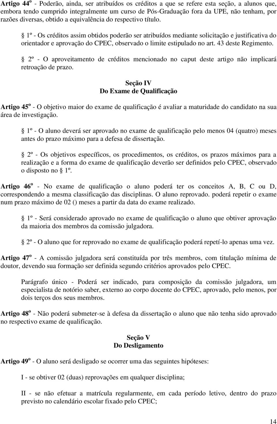 1º - Os créditos assim obtidos poderão ser atribuídos mediante solicitação e justificativa do orientador e aprovação do CPEC, observado o limite estipulado no art. 43 deste Regimento.