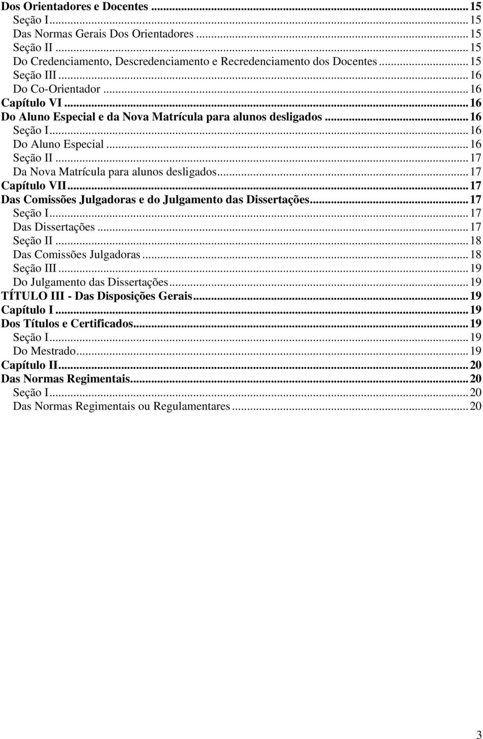 .. 17 Da Nova Matrícula para alunos desligados... 17 Capítulo VII... 17 Das Comissões Julgadoras e do Julgamento das Dissertações... 17 Seção I... 17 Das Dissertações... 17 Seção II.