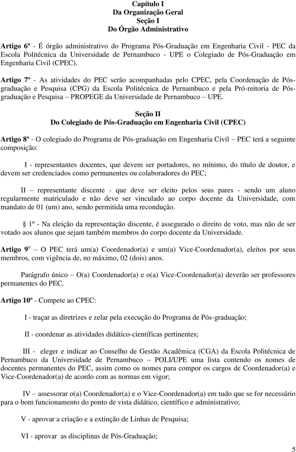 Artigo 7º - As atividades do PEC serão acompanhadas pelo CPEC, pela Coordenação de Pósgraduação e Pesquisa (CPG) da Escola Politécnica de Pernambuco e pela Pró-reitoria de Pósgraduação e Pesquisa