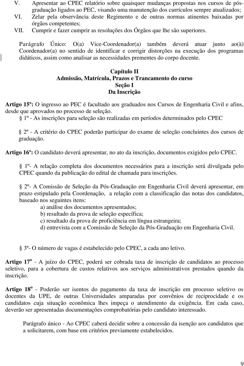 Parágrafo Único: O(a) Vice-Coordenador(a) também deverá atuar junto ao(à) Coordenador(a) no sentido de identificar e corrigir distorções na execução dos programas didáticos, assim como analisar as