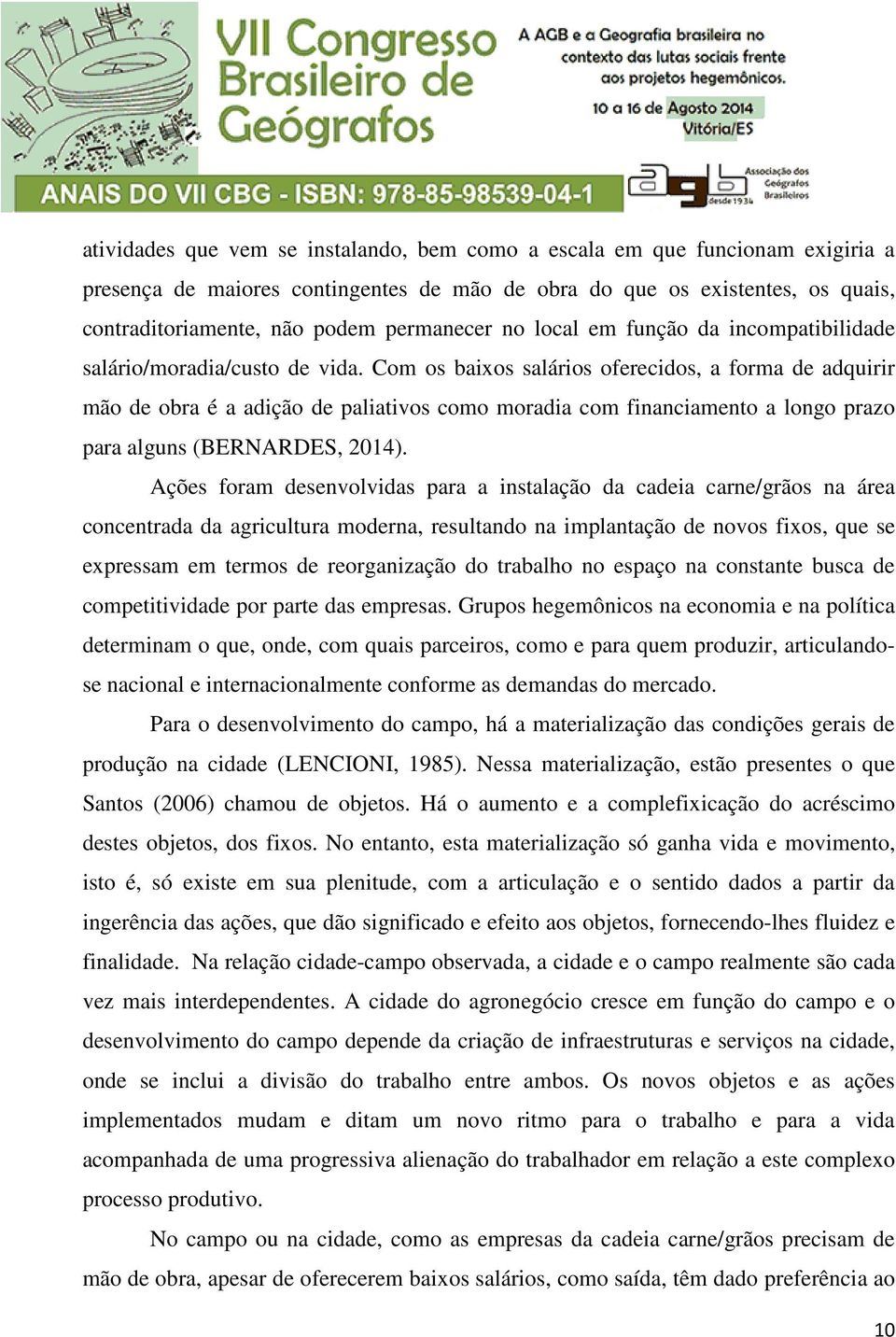 Com os baixos salários oferecidos, a forma de adquirir mão de obra é a adição de paliativos como moradia com financiamento a longo prazo para alguns (BERNARDES, 2014).