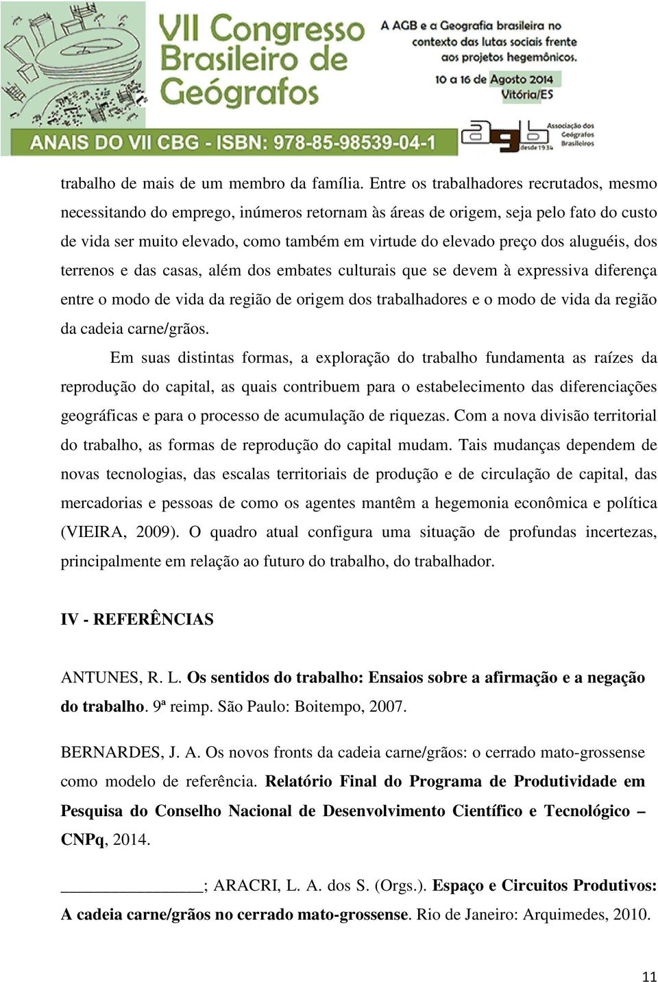 aluguéis, dos terrenos e das casas, além dos embates culturais que se devem à expressiva diferença entre o modo de vida da região de origem dos trabalhadores e o modo de vida da região da cadeia