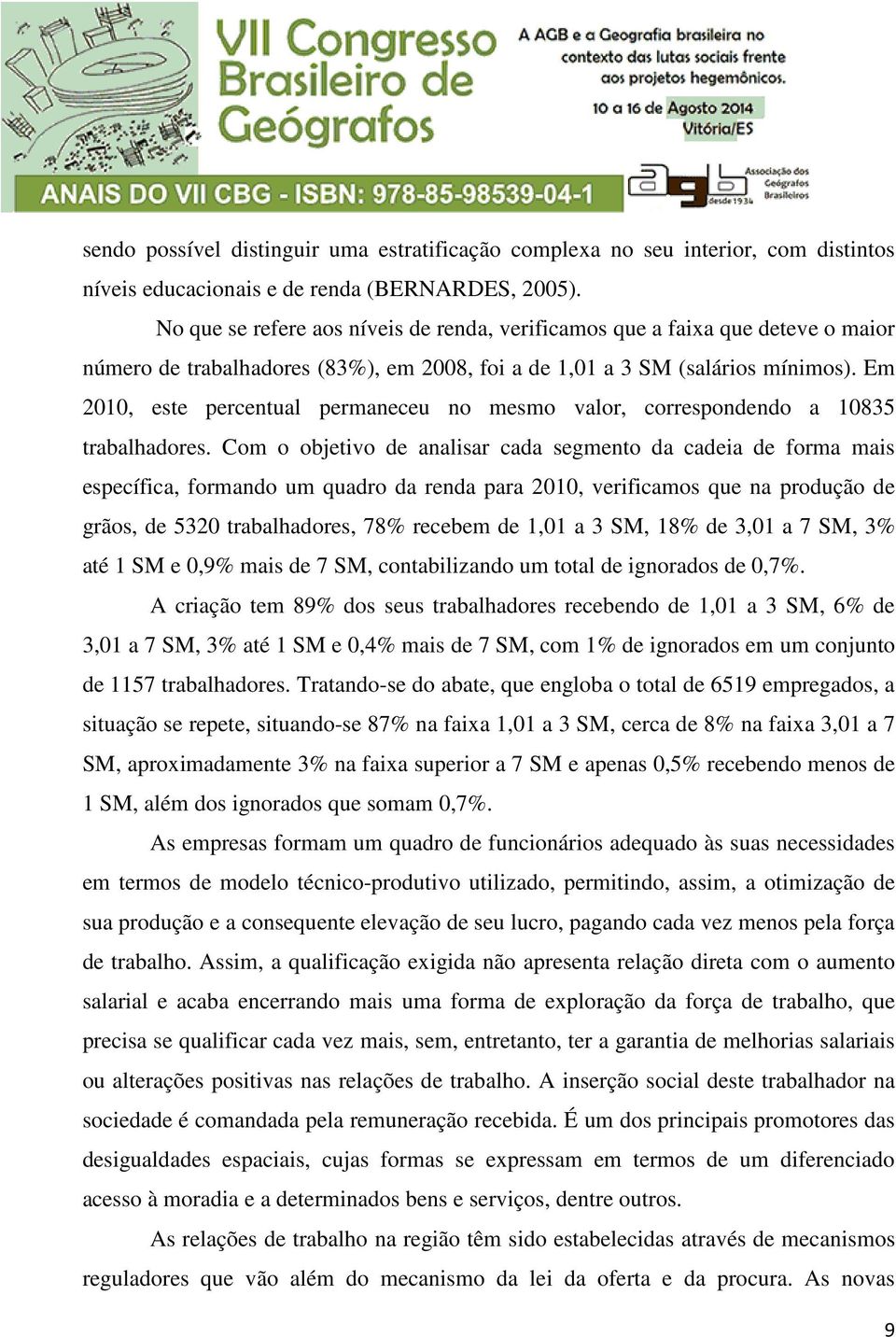 Em 2010, este percentual permaneceu no mesmo valor, correspondendo a 10835 trabalhadores.