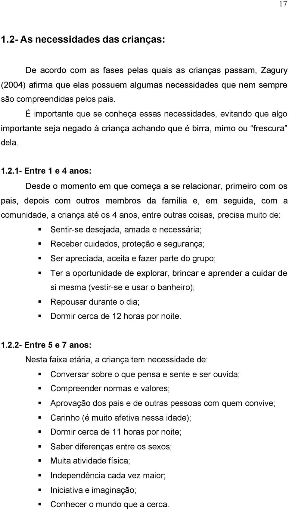 1- Entre 1 e 4 anos: Desde o momento em que começa a se relacionar, primeiro com os pais, depois com outros membros da família e, em seguida, com a comunidade, a criança até os 4 anos, entre outras