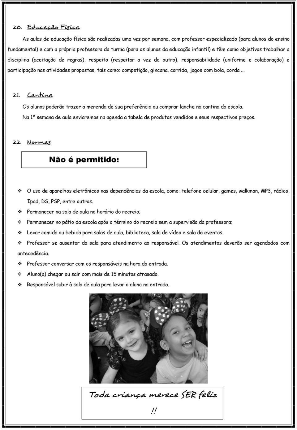 propostas, tais como: competição, gincana, corrida, jogos com bola, corda... 21. Cantina Os alunos poderão trazer a merenda de sua preferência ou comprar lanche na cantina da escola.