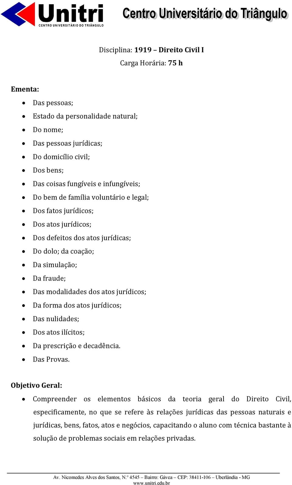 atos jurídicos; Da forma dos atos jurídicos; Das nulidades; Dos atos ilícitos; Da prescrição e decadência. Das Provas.