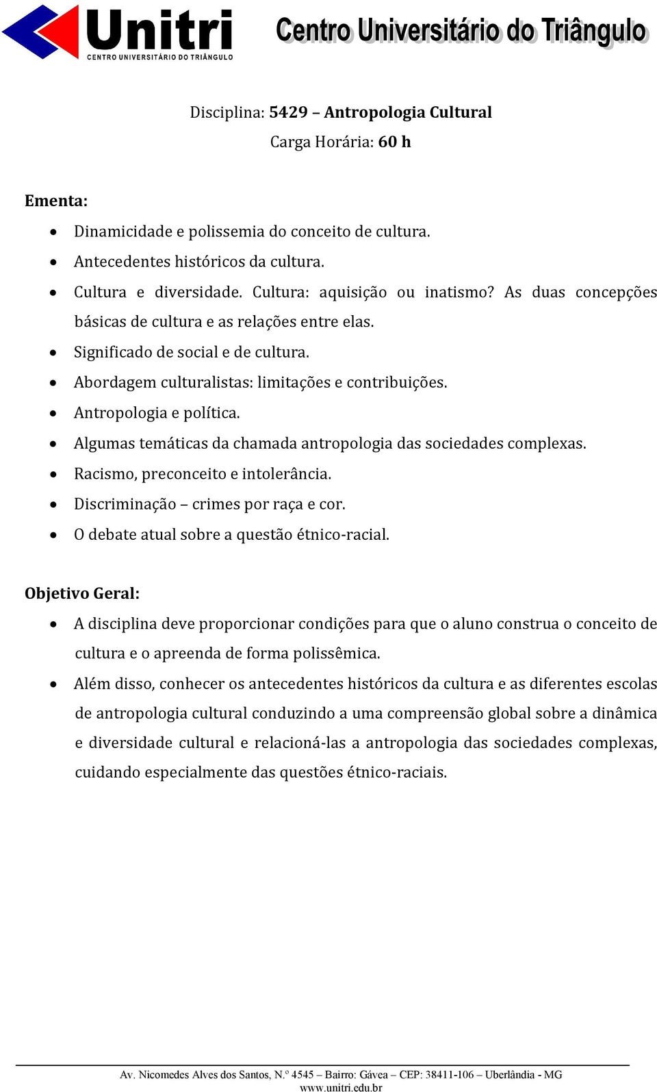 Algumas temáticas da chamada antropologia das sociedades complexas. Racismo, preconceito e intolerância. Discriminação crimes por raça e cor. O debate atual sobre a questão étnico-racial.