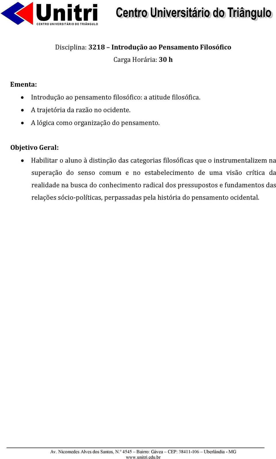 Habilitar o aluno à distinção das categorias filosóficas que o instrumentalizem na superação do senso comum e no estabelecimento