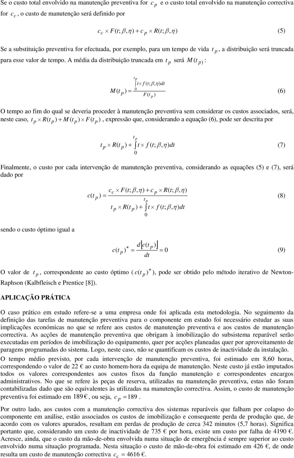 A média da disribuição runcada em será M ( ) : f ( ; d M ( ) = F( ) (6) O emo ao fim do qual se deveria roceder à manuenção reveniva sem considerar os cusos associados, será, nese caso, R ) + M ( )