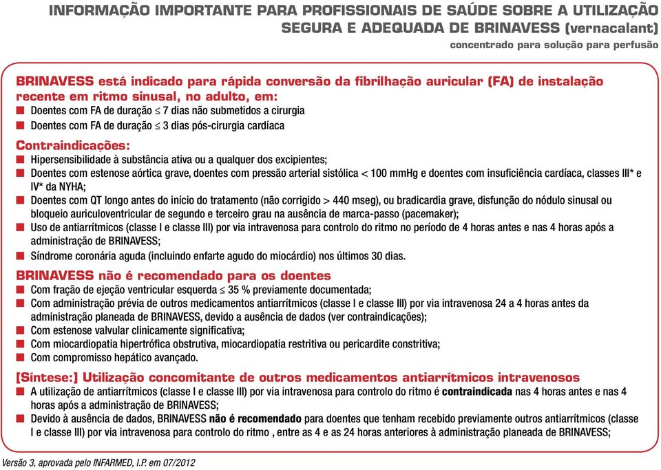 Contraindicações: Hipersensibilidade à substância ativa ou a qualquer dos excipientes; Doentes com estenose aórtica grave, doentes com pressão arterial sistólica < 100 mmhg e doentes com