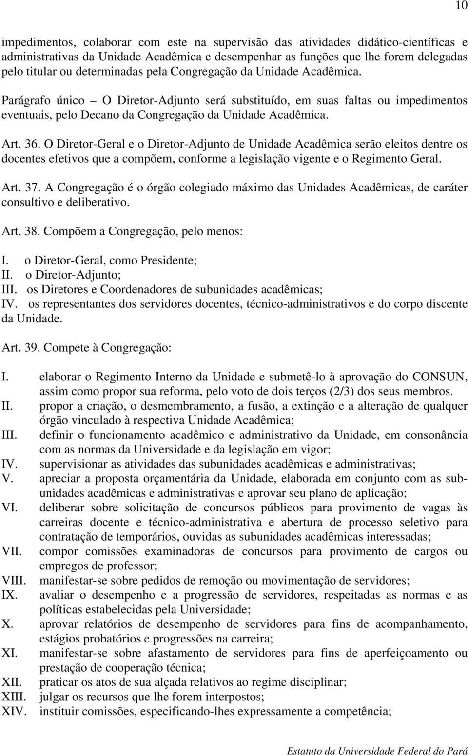 36. O Diretor-Geral e o Diretor-Adjunto de Unidade Acadêmica serão eleitos dentre os docentes efetivos que a compõem, conforme a legislação vigente e o Regimento Geral. Art. 37.