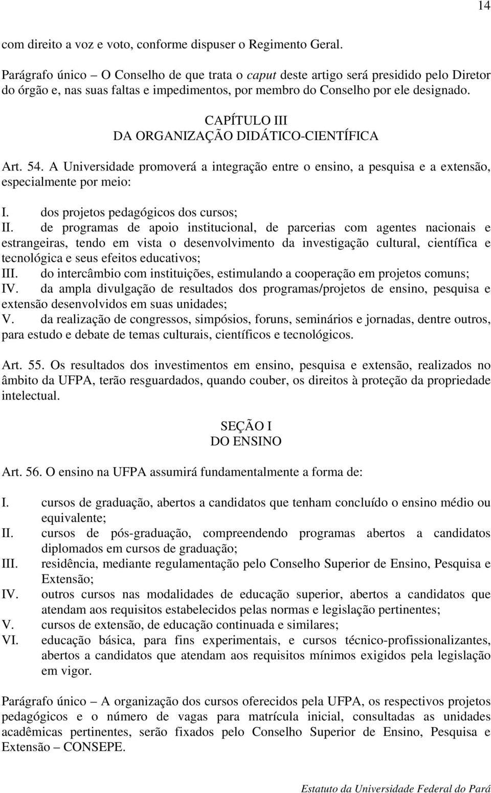 CAPÍTULO III DA ORGANIZAÇÃO DIDÁTICO-CIENTÍFICA Art. 54. A Universidade promoverá a integração entre o ensino, a pesquisa e a extensão, especialmente por meio: I.