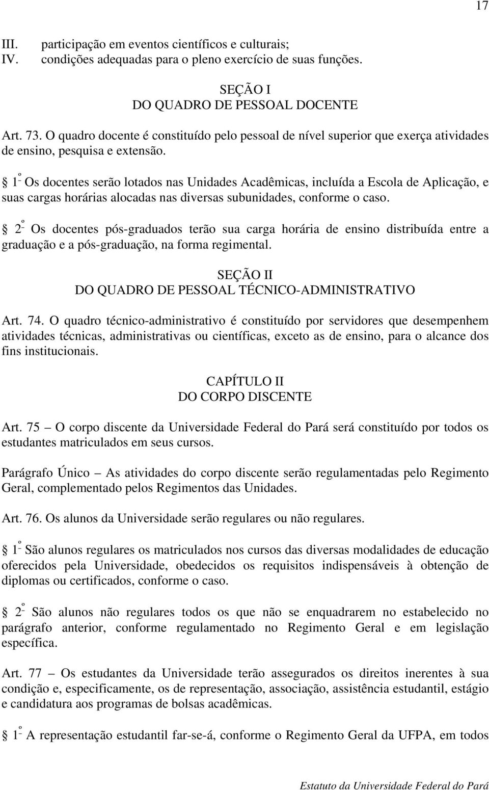 1 º Os docentes serão lotados nas Unidades Acadêmicas, incluída a Escola de Aplicação, e suas cargas horárias alocadas nas diversas subunidades, conforme o caso.