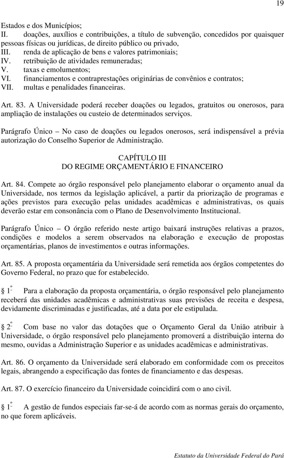 multas e penalidades financeiras. Art. 83. A Universidade poderá receber doações ou legados, gratuitos ou onerosos, para ampliação de instalações ou custeio de determinados serviços.