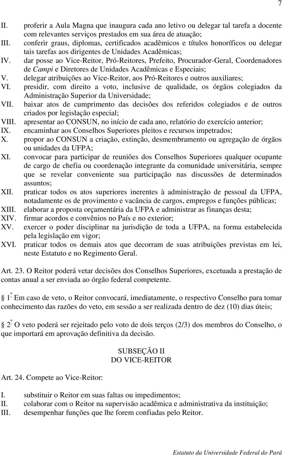 dar posse ao Vice-Reitor, Pró-Reitores, Prefeito, Procurador-Geral, Coordenadores de Campi e Diretores de Unidades Acadêmicas e Especiais; V.