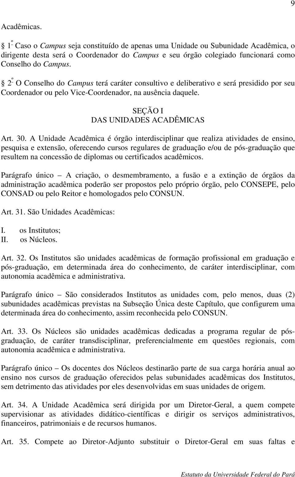 A Unidade Acadêmica é órgão interdisciplinar que realiza atividades de ensino, pesquisa e extensão, oferecendo cursos regulares de graduação e/ou de pós-graduação que resultem na concessão de