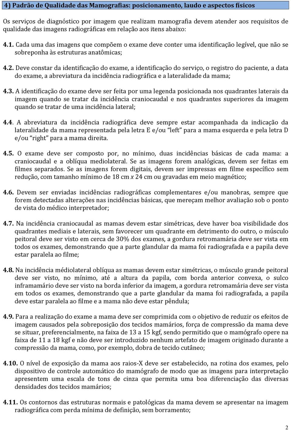 Deve constar da identificação do exame, a identificação do serviço, o registro do paciente, a data do exame, a abreviatura da incidência radiográfica e a lateralidade da mama; 4.3.