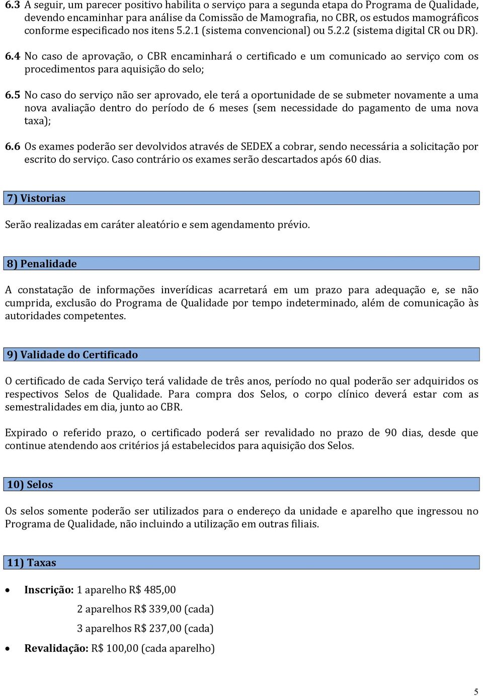 4 No caso de aprovação, o CBR encaminhará o certificado e um comunicado ao serviço com os procedimentos para aquisição do selo; 6.