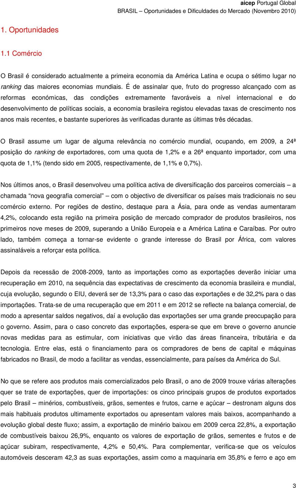 brasileira registou elevadas taxas de crescimento nos anos mais recentes, e bastante superiores às verificadas durante as últimas três décadas.