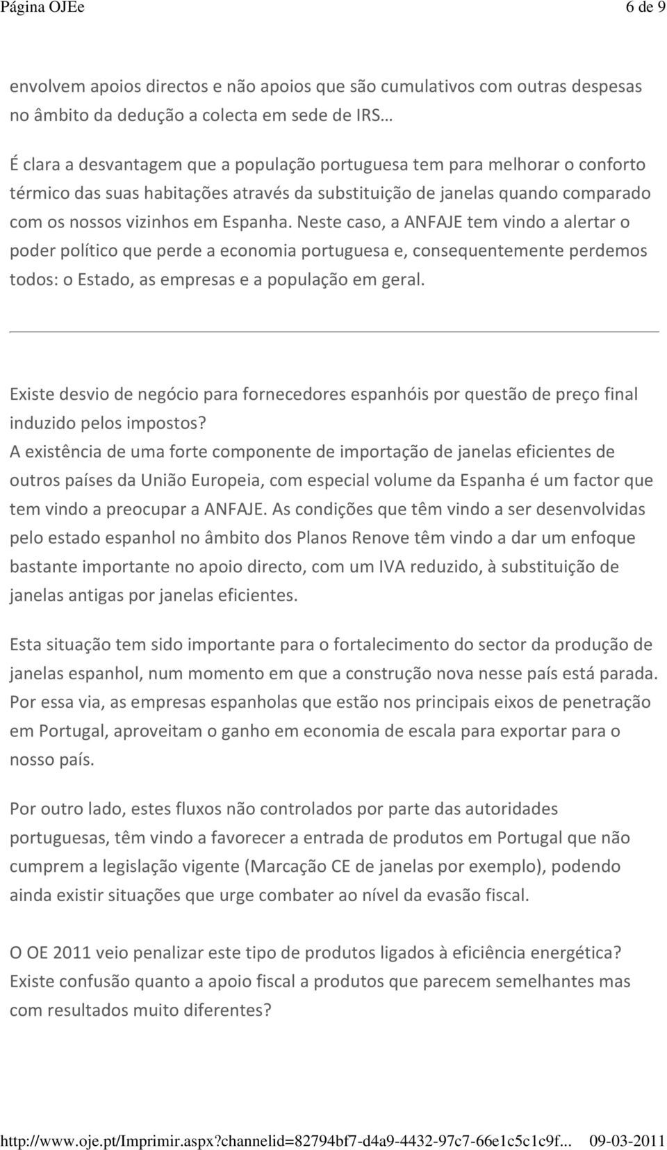 Neste caso, a ANFAJE tem vindo a alertar o poder político que perde a economia portuguesa e, consequentemente perdemos todos: o Estado, as empresas e a população em geral.