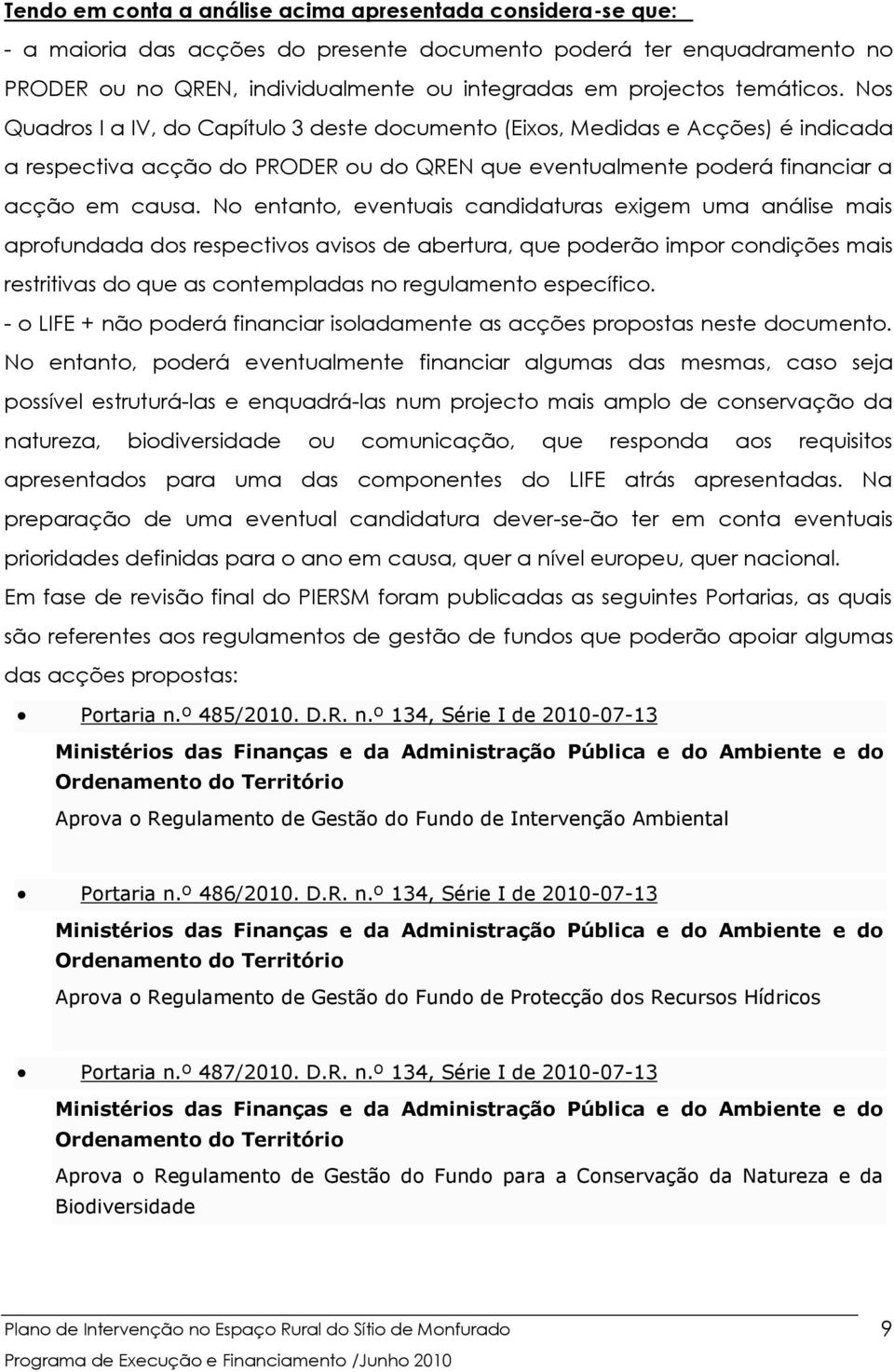 No entanto, eventuais candidaturas exigem uma análise mais aprofundada dos respectivos avisos de abertura, que poderão impor condições mais restritivas do que as contempladas no regulamento