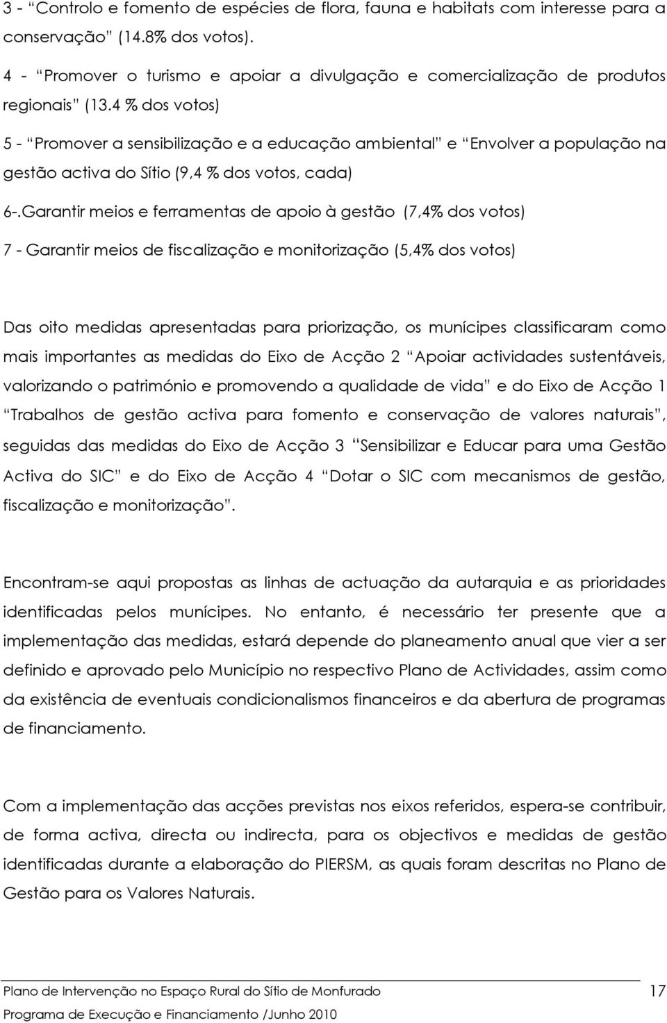 4 % dos votos) 5 - Promover a sensibilização e a educação ambiental e Envolver a população na gestão activa do Sítio (9,4 % dos votos, cada) 6-.