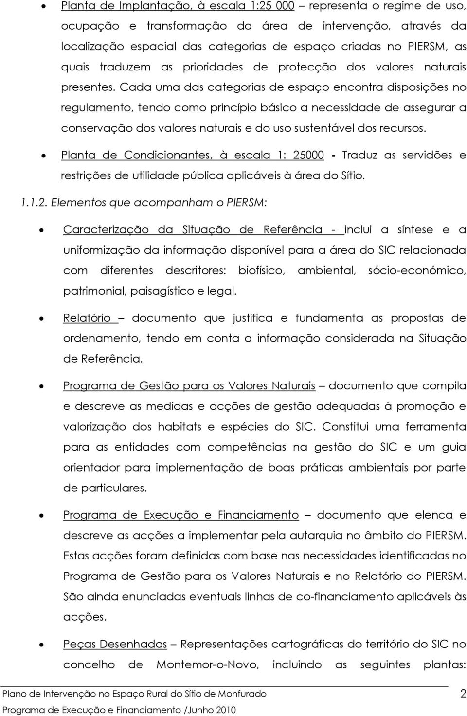 Cada uma das categorias de espaço encontra disposições no regulamento, tendo como princípio básico a necessidade de assegurar a conservação dos valores naturais e do uso sustentável dos recursos.