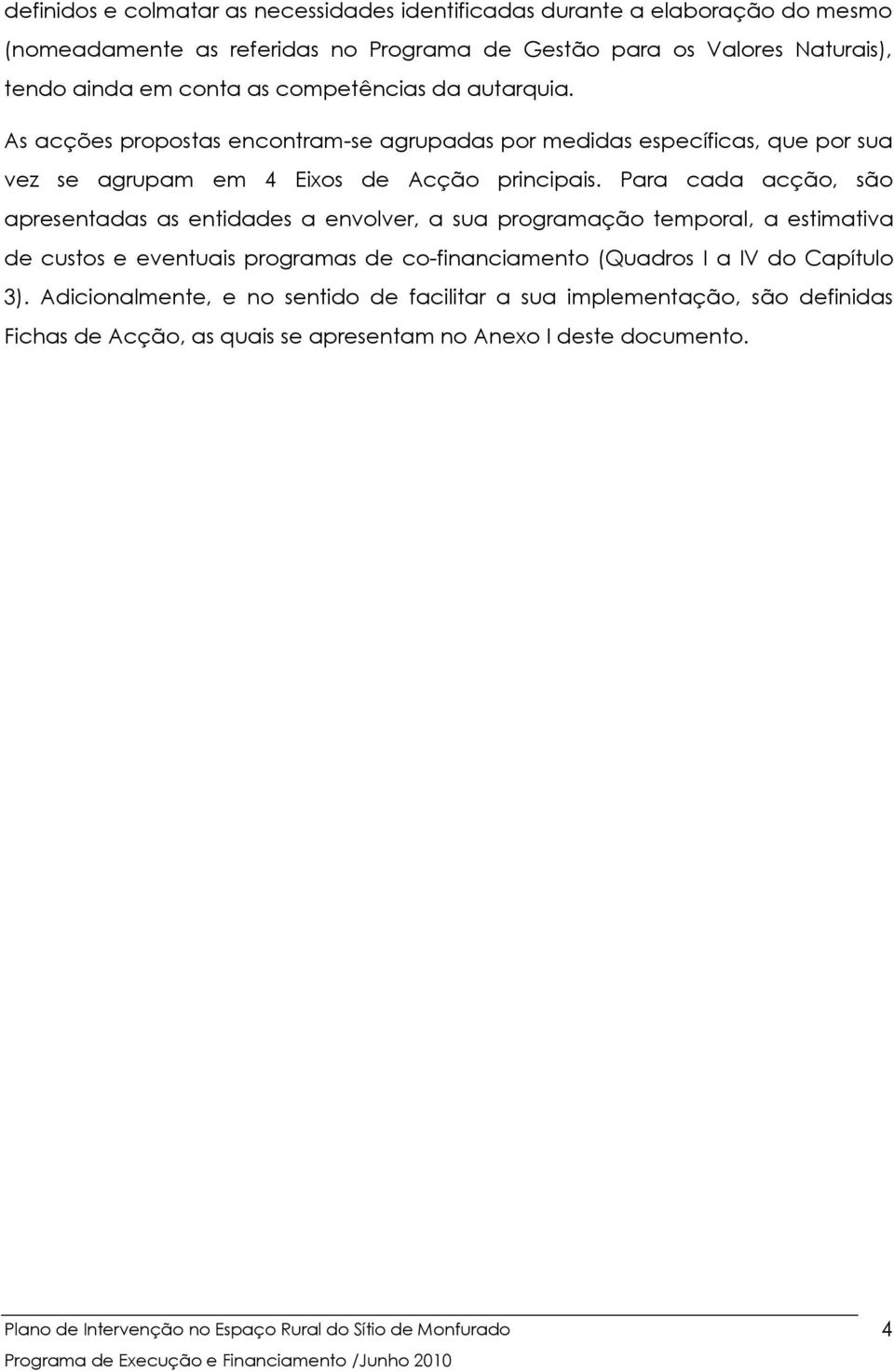 Para cada acção, são apresentadas as entidades a envolver, a sua programação temporal, a estimativa de custos e eventuais programas de co-financiamento (Quadros I a IV do