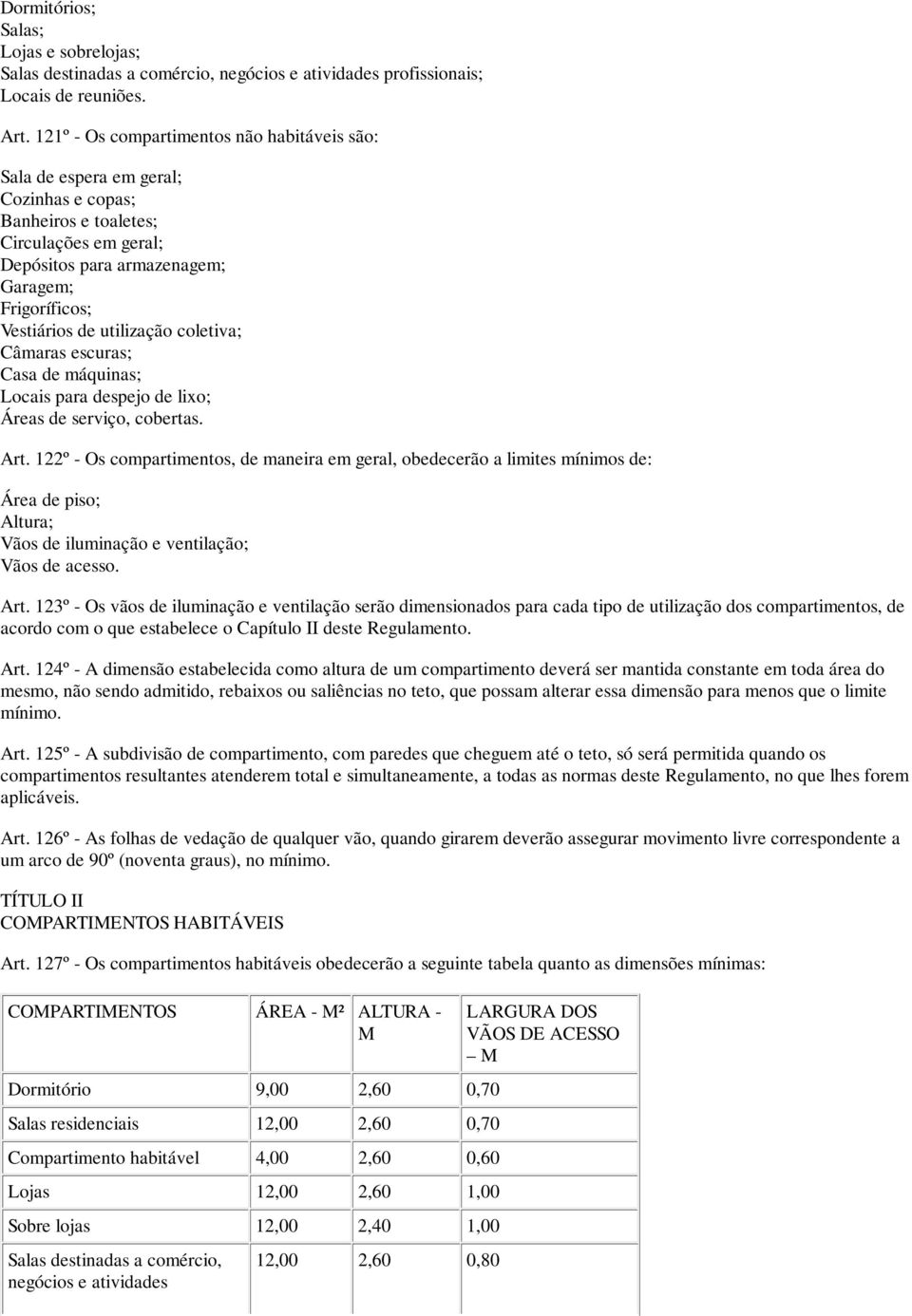 utilização coletiva; Câmaras escuras; Casa de máquinas; Locais para despejo de lixo; Áreas de serviço, cobertas. Art.