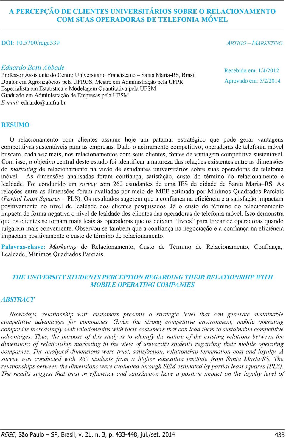 Mestre em Administração pela UFPR Especialista em Estatística e Modelagem Quantitativa pela UFSM Graduado em Administração de Empresas pela UFSM E-mail: eduardo@unifra.