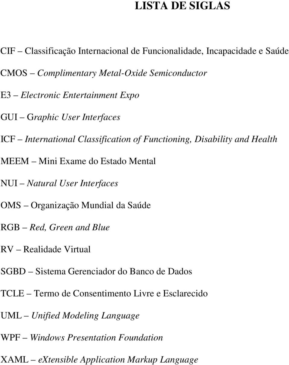 NUI Natural User Interfaces OMS Organização Mundial da Saúde RGB Red, Green and Blue RV Realidade Virtual SGBD Sistema Gerenciador do Banco de Dados