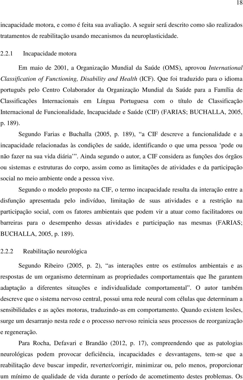 Que foi traduzido para o idioma português pelo Centro Colaborador da Organização Mundial da Saúde para a Família de Classificações Internacionais em Língua Portuguesa com o título de Classificação