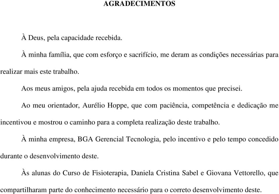 Ao meu orientador, Aurélio Hoppe, que com paciência, competência e dedicação me incentivou e mostrou o caminho para a completa realização deste trabalho.