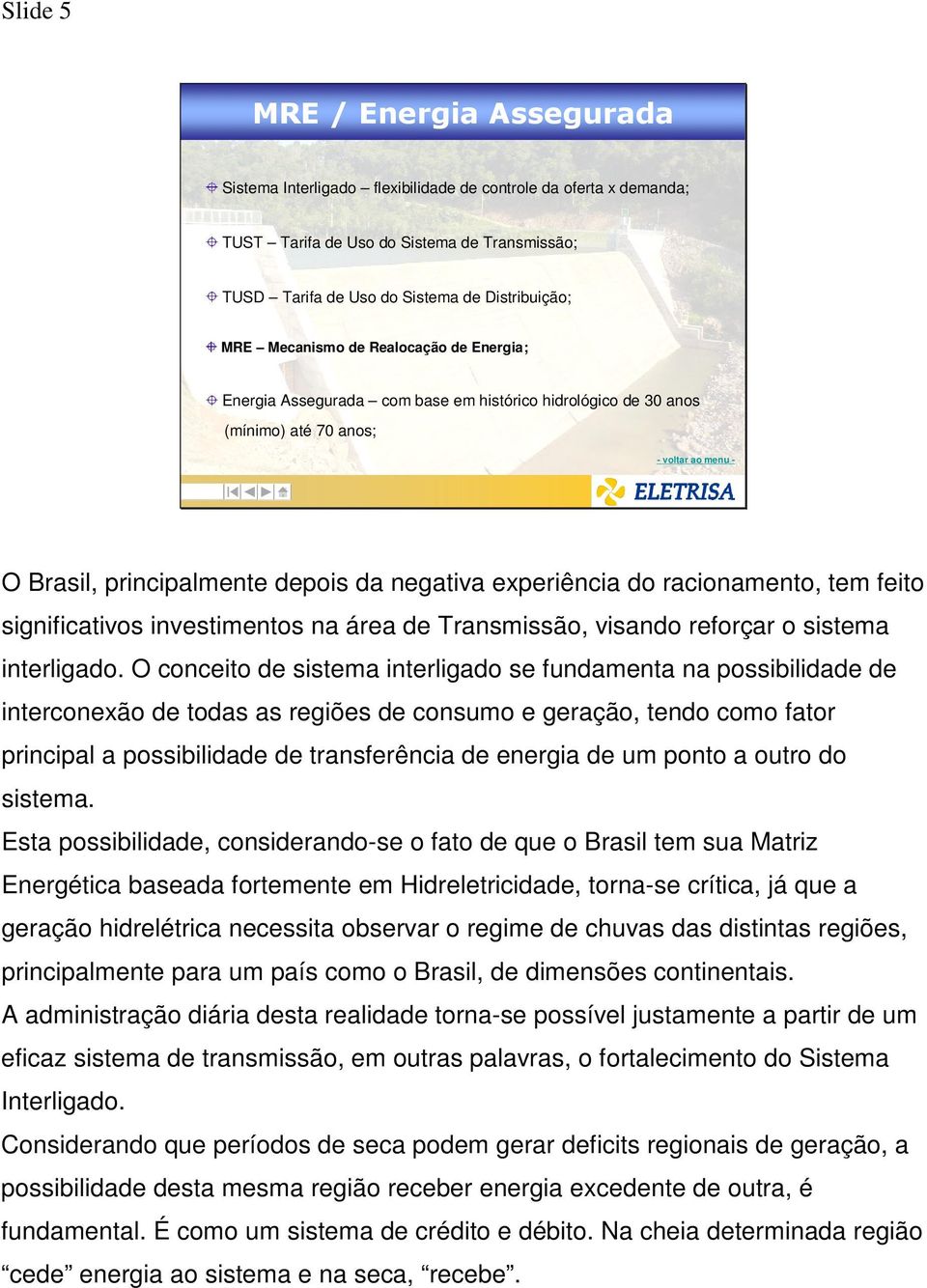 significativos investimentos na área de Transmissão, visando reforçar o sistema interligado.