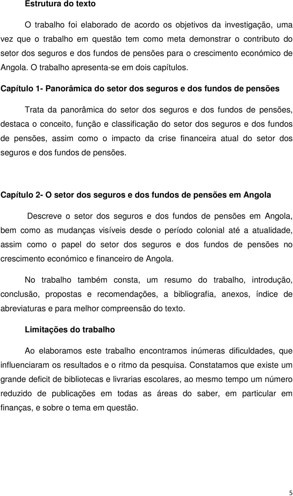 Capítulo 1- Panorâmica do setor dos seguros e dos fundos de pensões Trata da panorâmica do setor dos seguros e dos fundos de pensões, destaca o conceito, função e classificação do setor dos seguros e