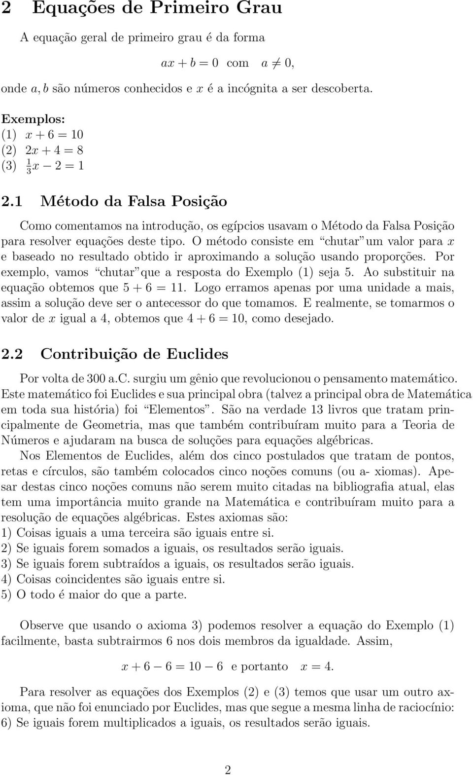 resultado obtido ir aproximando a solução usando proporções Por exemplo, vamos chutar ue a resposta do Exemplo (1) seja 5 Ao substituir na euação obtemos ue 5 + 6 = 11 Logo erramos apenas por uma