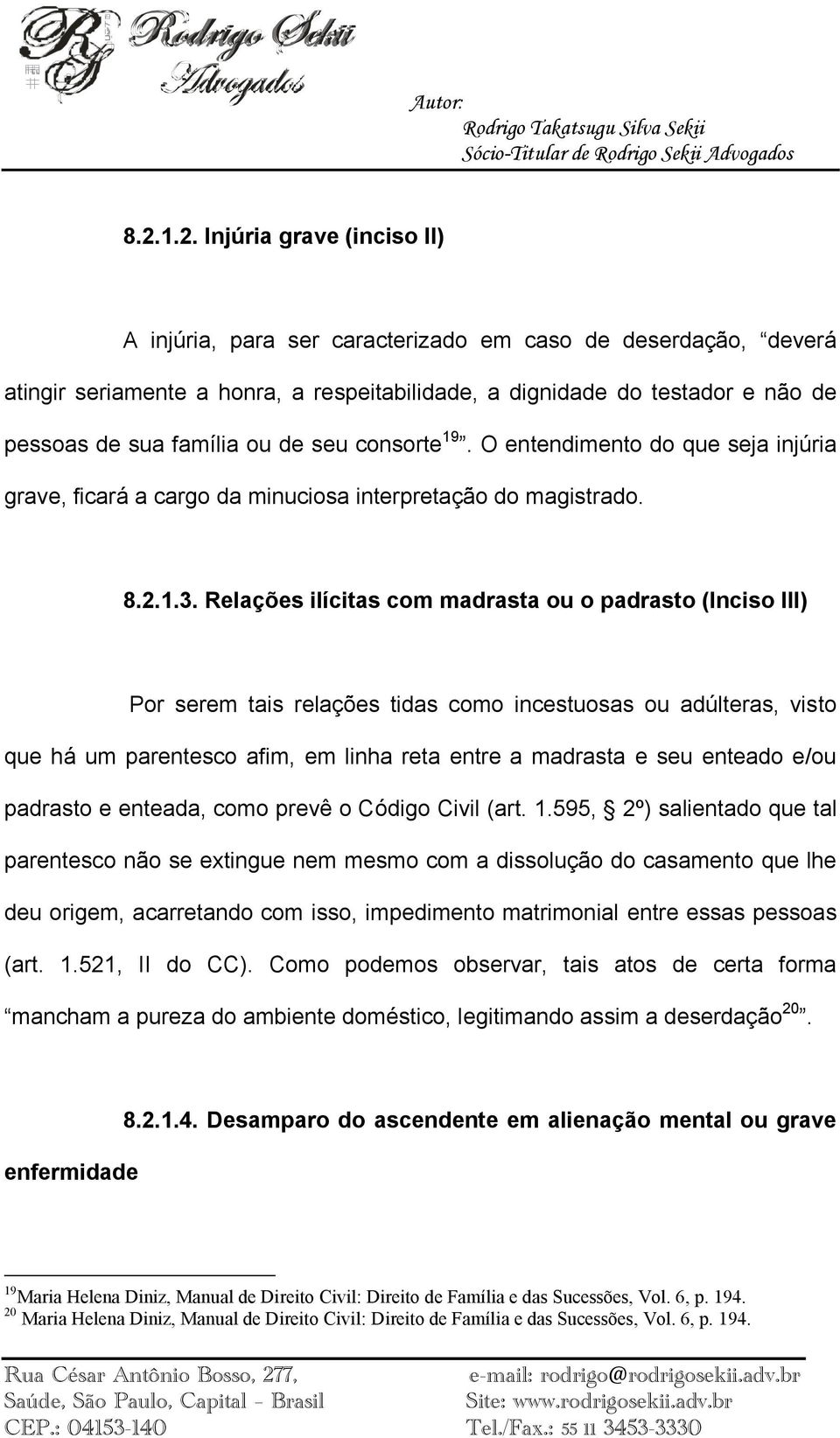 Relações ilícitas com madrasta ou o padrasto (Inciso III) Por serem tais relações tidas como incestuosas ou adúlteras, visto que há um parentesco afim, em linha reta entre a madrasta e seu enteado