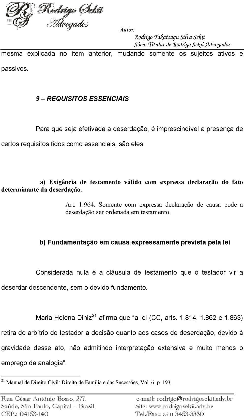 declaração do fato determinante da deserdação. Art. 1.964. Somente com expressa declaração de causa pode a deserdação ser ordenada em testamento.