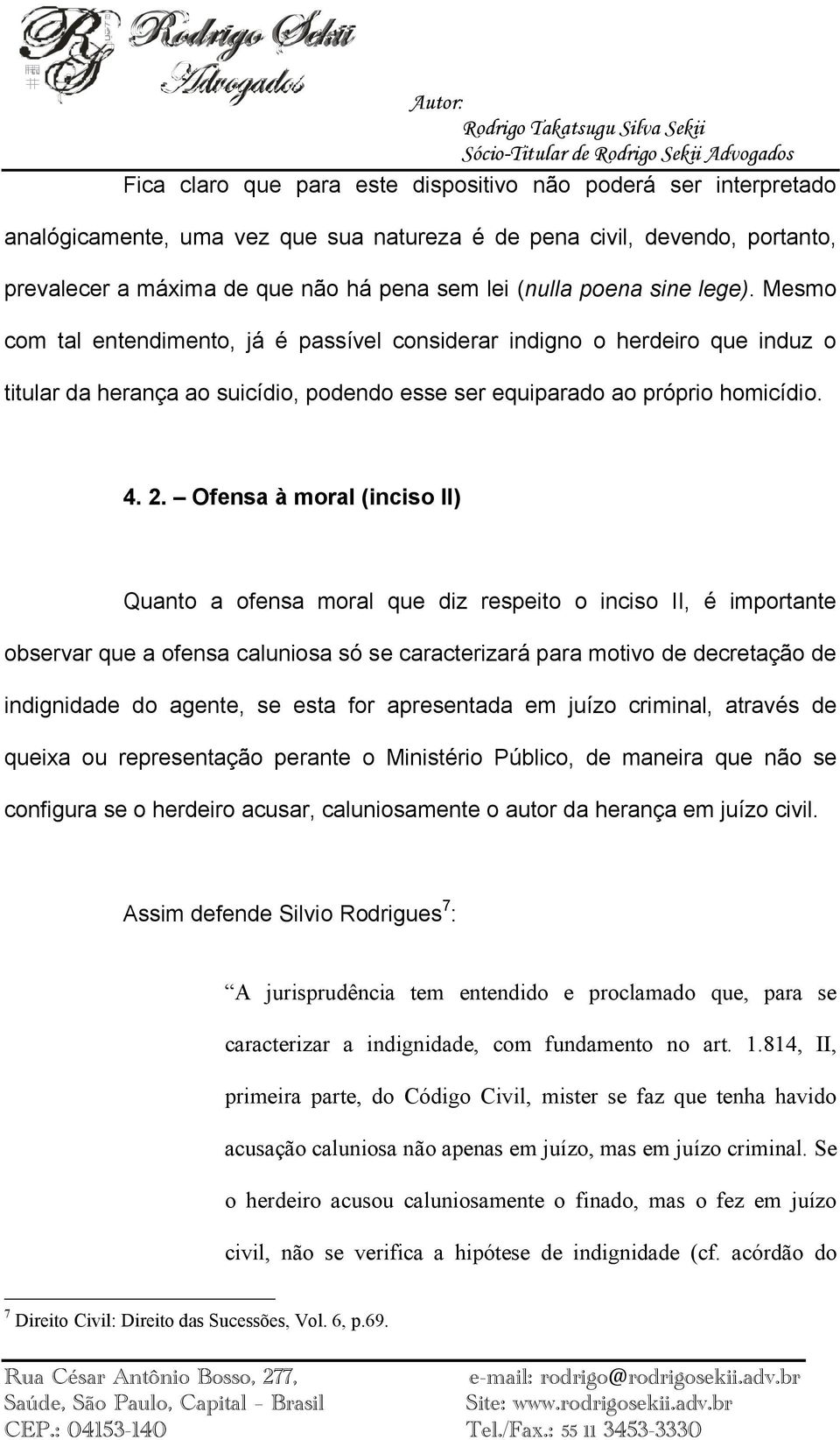 Ofensa à moral (inciso II) Quanto a ofensa moral que diz respeito o inciso II, é importante observar que a ofensa caluniosa só se caracterizará para motivo de decretação de indignidade do agente, se