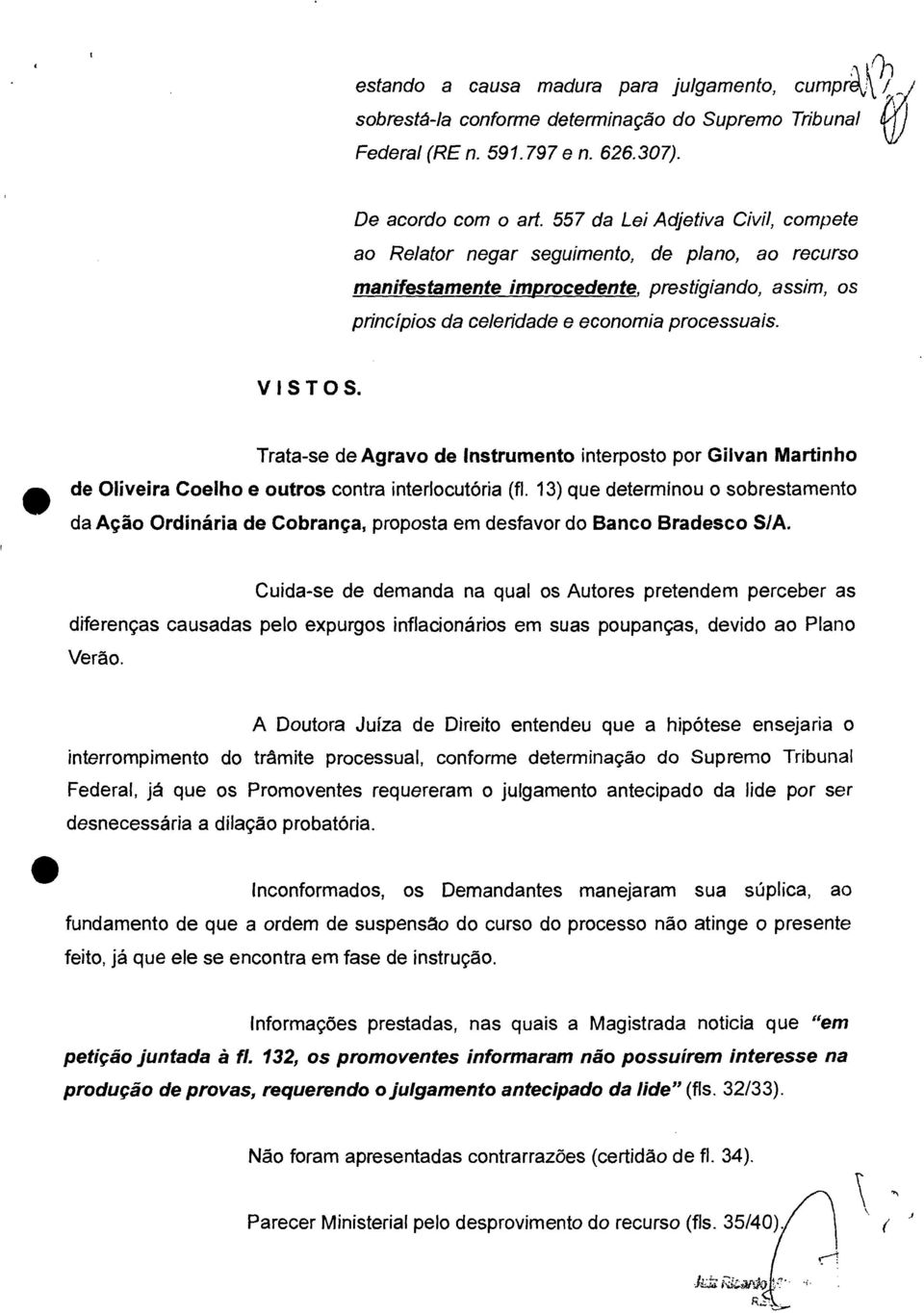 Trata-se de Agravo de Instrumento interposto por Gilvan Martinho io de Oliveira Coelho e outros contra interlocutória (fl.