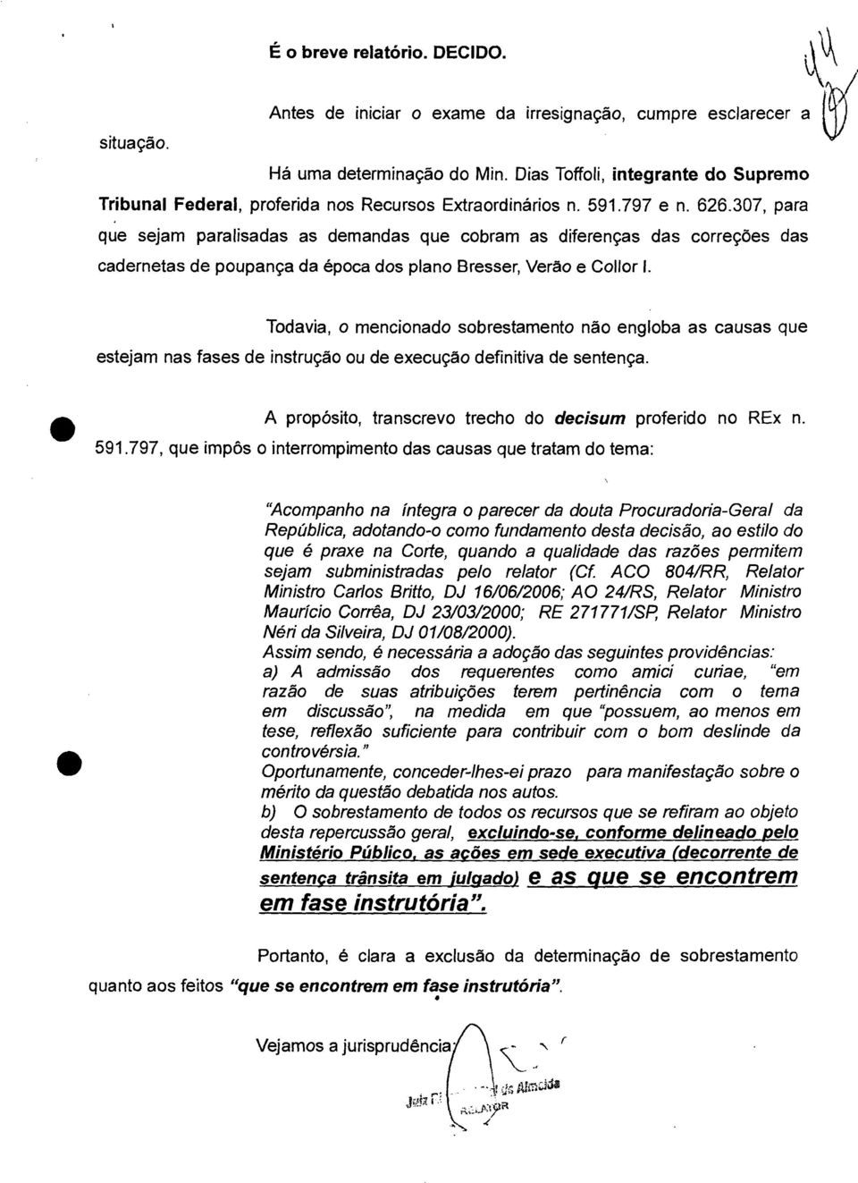 307, para que sejam paralisadas as demandas que cobram as diferenças das correções das cadernetas de poupança da época dos plano Bresser, Verão e Collor 1.