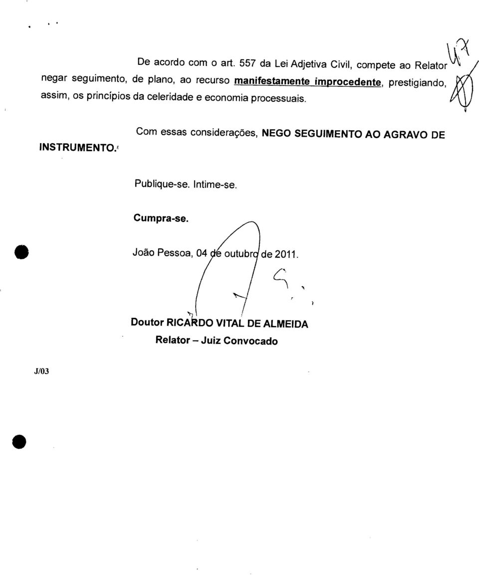 improcedente, prestigiando, assim, os princípios da celeridade e economia processuais. INSTRUMENTO.