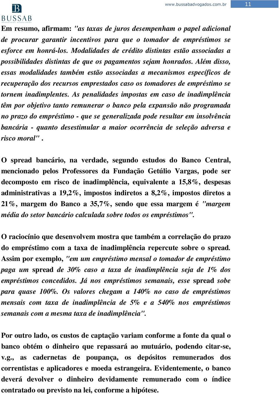 Além disso, essas modalidades também estão associadas a mecanismos específicos de recuperação dos recursos emprestados caso os tomadores de empréstimo se tornem inadimplentes.