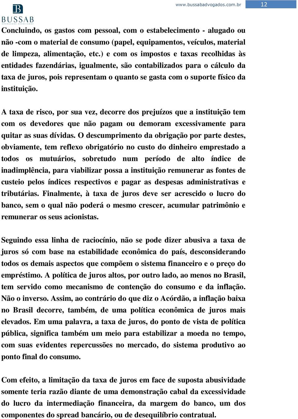 A taxa de risco, por sua vez, decorre dos prejuízos que a instituição tem com os devedores que não pagam ou demoram excessivamente para quitar as suas dívidas.